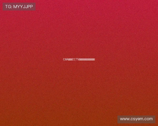 CBA常规赛CCTV直播赛程调整引发球迷关注
